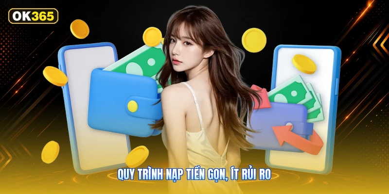 Quy trình nạp tiền gọn, ít rủi ro