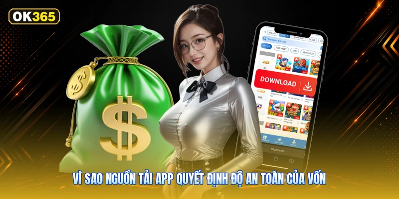 Vì sao nguồn tải app quyết định độ an toàn của vốn